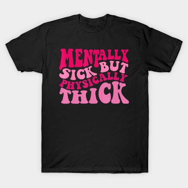 Mentally Sick But Physically Thick Groovy Humor T-Shirt by Sandlin Keen Ai